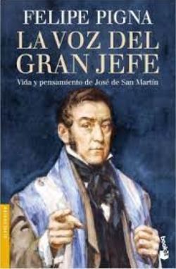 "La voz del gran jefe. Vida y pensamiento de José de San Martín" de Felipe Pigna.